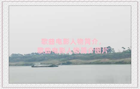 歌曲电影人物简介，歌曲电影人物简介图片